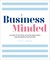 Business Minded: A Guide to Setting Up Your Mind, Body and Business for Success
