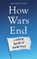 Aken, J: How Wars End