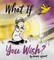 What If You Wish?