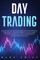 Day Trading: Quickstart Guide for Beginners with Powerful Strategies to Trade Options, Stocks, Forex, Futures, Crypto and ETFs to G