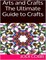 Arts and Crafts: The Ultimate Guide to Crafts