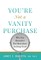 You're Not a Vanity Purchase