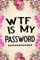 Wtf Is My Password: Password Book, Password Log Book and Internet Password Organizer, Alphabetical Password Book, Logbook to Protect Usern