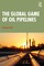 The Global Game of Oil Pipelines