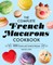 The Complete French Macarons Cookbook