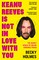 Holmes, B: Keanu Reeves is Not in Love With You