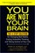 You Are Not Your Brain