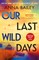 Bailey, A: Our Last Wild Days