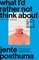 Posthuma, J: What I'd Rather Not Think About