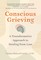 Bidwell Smith, C: Conscious Grieving
