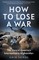 Saikal, A: How to Lose a War