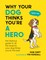 Hart, S: Why Your Dog Thinks You're a Hero