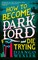 Wexler, D: How to Become the Dark Lord and Die Trying