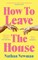Newman, N: How to Leave the House