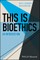 This Is Bioethics