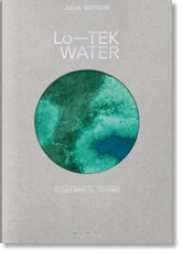 Julia Watson. Lo—TEK. Water. A Field Guide for TEKnology