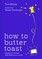 Wigley, T: How to Butter Toast
