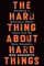 The Hard Thing About Hard Things: Building a Business When There Are No Easy Answers