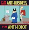 I'm Not Anti-Business, I'm Anti-Idiot