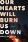 Valente, A: Our Hearts Will Burn Us Down