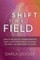 Shift the Field: How to Deliver the Transformation Your Clients Crave While Unlocking The Magic You Were Born to Share