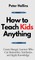 How to Teach Kids Anything