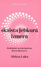 SKAISTA JEBKURĀ IZMĒRĀ. Kā pieņemt savu ķermeni un dzīvot mierā ar to