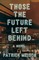 Those the Future Left Behind