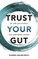 Smith, E: Trust your Gut: Go with your intuition