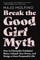 Break the Good Girl Myth