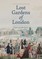 Longstaffe-Gowan, T: Lost Gardens of London